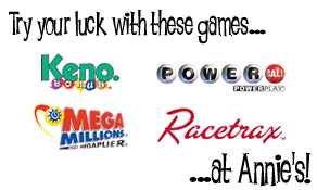 Try your luck at Keno, PowerBall, MegaMillions, or Racetrax at Annie's!